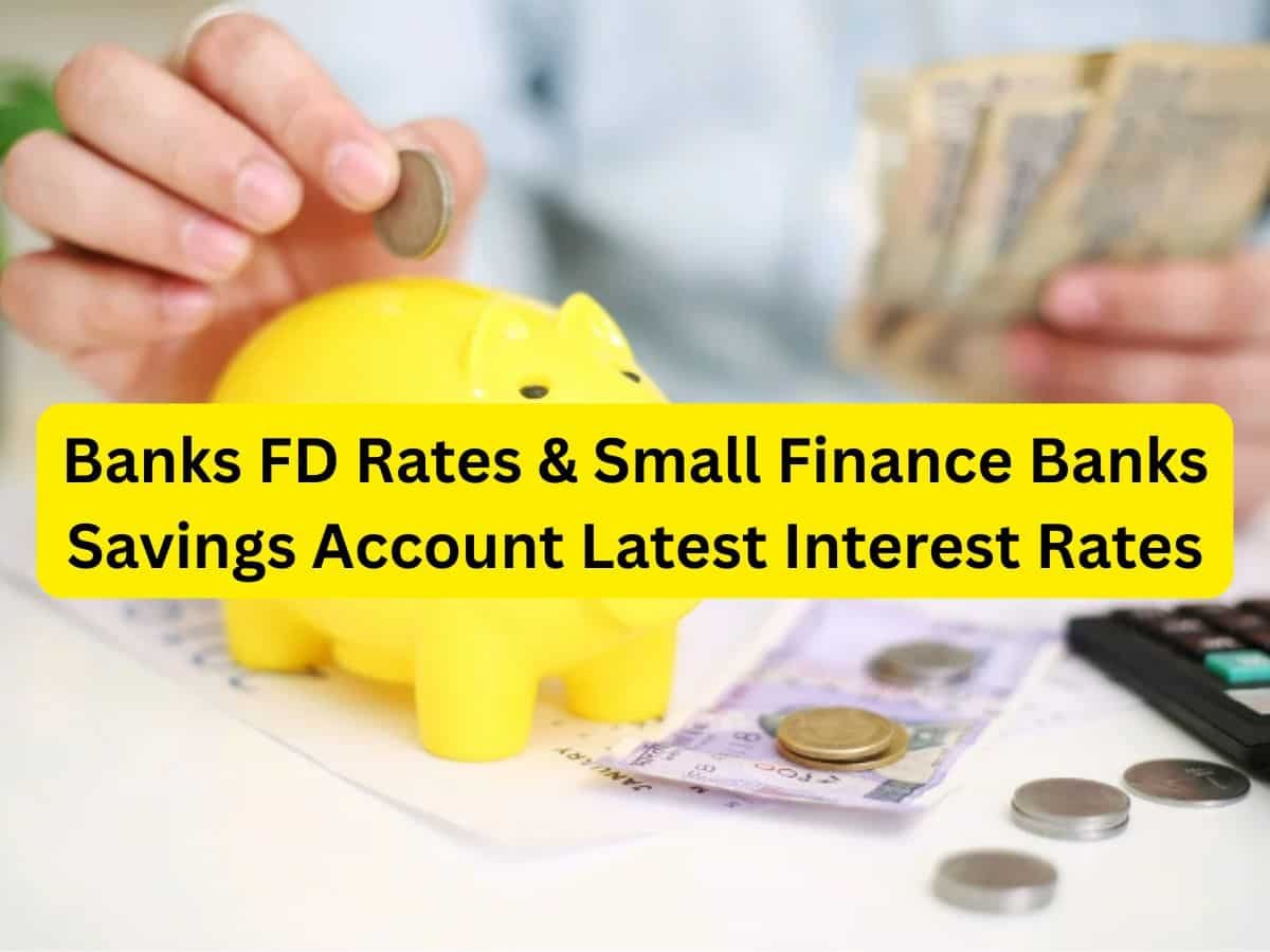 Latest FD & Small Finance Bank Savings Account Interest Rates: Know which SFB can give you better interest rates on savings accounts than leading PSU banks’ FDs