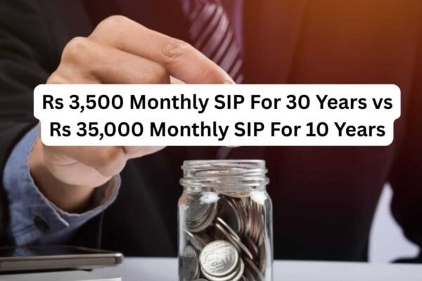 Rs 3,500 Monthly SIP For 30 Years vs Rs 35,000 Monthly SIP For 10 Years: Which can work better if you get 12% return?